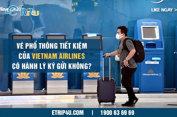 Vé Phổ Thông Tiết Kiệm Của Vietnam Airlines Có Hành Lý Ký Gửi Không? Vé Phổ Thông Tiết Kiệm Của Vietnam Airlines Có Hành Lý Ký Gửi Không?