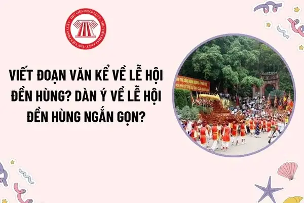 Viết Đoạn Văn Kể Về Lễ Hội Đền Hùng? Kể Về Lễ Hội Đền Hùng Ngắn Gọn? Viết Đoạn Văn Về Lễ Hội Đền Hùng?