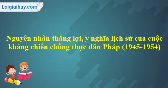 Nguyên Nhân Thắng Lợi, Ý Nghĩa Lịch Sử Của Cuộc Kháng Chiến Chống ...