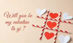 You Are My Valentine Là Gì? Tìm Hiểu Ý Nghĩa Và Nguồn Gốc Câu Nói Tình Yêu