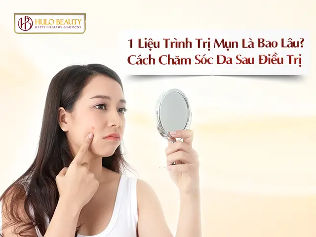 Liệu Trình Trị Mụn Là Bao Lâu? Cách Chăm Sóc Da Sau Điều Trị