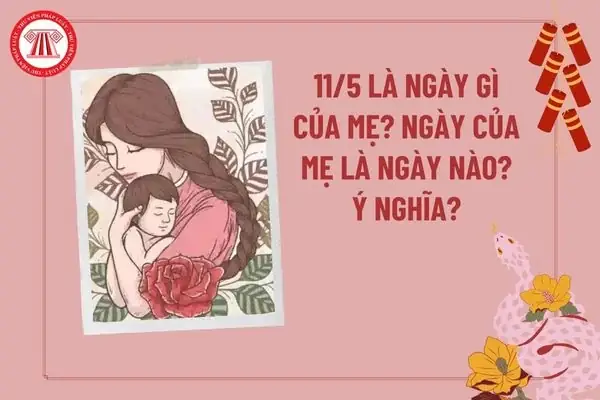 Ngày 11 Tháng 5 Là Ngày Gì Của Mẹ? Ý Nghĩa Ngày Của Mẹ 11 5? Ngày Của Mẹ Là Ngày Nào Ở Việt Nam? 11 5 Là Ngày Gì Của Mẹ?