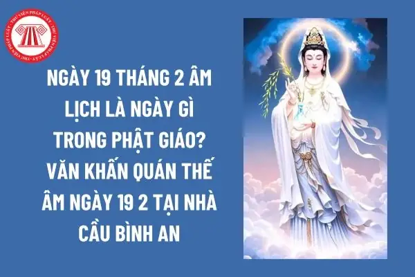 Ngày 19 Tháng 2 Âm Lịch Là Ngày Gì Trong Phật Giáo? 19 2 Âm Là Ngày Lễ Lớn?