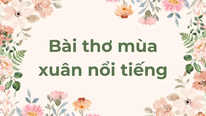 20+ Bài Thơ Mùa Xuân Nổi Tiếng, Hay Nhất Mọi Thời Đại