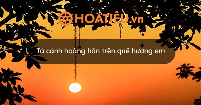 Top 10 Tả Cảnh Hoàng Hôn Trên Quê Hương Em Siêu Hay, Đạt Điểm Cao Top 10 Tả Cảnh Hoàng Hôn Trên Quê Hương Em Siêu Hay, Đạt Điểm Cao