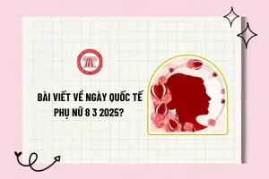 Bài Viết Về Ngày Quốc Tế Phụ Nữ 8 3 2025? Bài Viết Về Ngày Quốc Tế ...