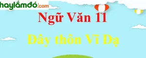 Đây Thôn Vĩ Dạ - Tác Giả, Nội Dung, Bố Cục, Tóm Tắt, Dàn Ý - Ngữ Văn 11