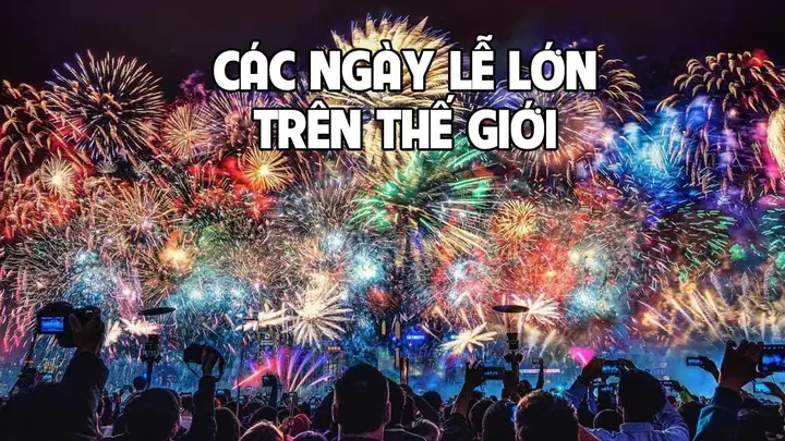 Tổng Hợp Những Ngày Lễ Lớn Trên Thế Giới Và Ý Nghĩa Đặc Biệt Tổng Hợp Những Ngày Lễ Lớn Trên Thế Giới Và Ý Nghĩa Đặc Biệt