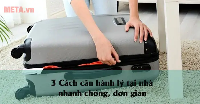 Cách Cân Hành Lý Tại Nhà Nhanh Chóng, Đơn Giản - Meta.vn
