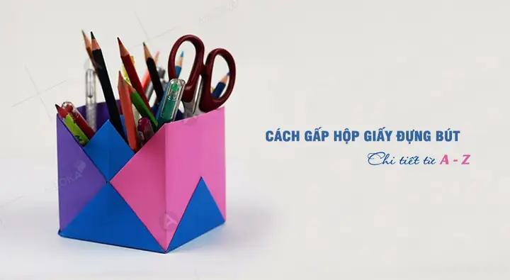 Hướng Dẫn Cách Gấp Hộp Đựng Bút Bằng Giấy Chi Tiết Nhất