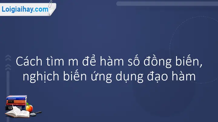 Cách Tìm M Để Hàm Số Đồng Biến, Nghịch Biến Ứng Dụng Đạo Hàm (lí ...