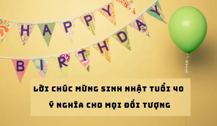 100+ Lời Chúc Mừng Sinh Nhật Tuổi 40 Ý Nghĩa Cho Mọi Đối Tượng