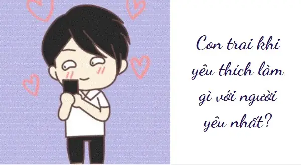 Con Trai Khi Yêu Thích Làm Gì Với Người Yêu Nhất?