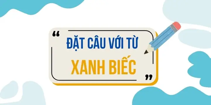 Đặt Câu Với Từ Xanh Biếc 25+ Mẫu Câu Đẹp Đặt Câu Với Từ Xanh Biếc 25+ Mẫu Câu Đẹp