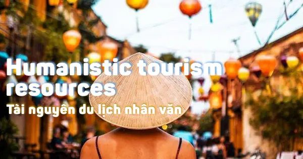 Tài Nguyên Du Lịch Nhân Văn (humanistic Tourism Resources) Là Gì?