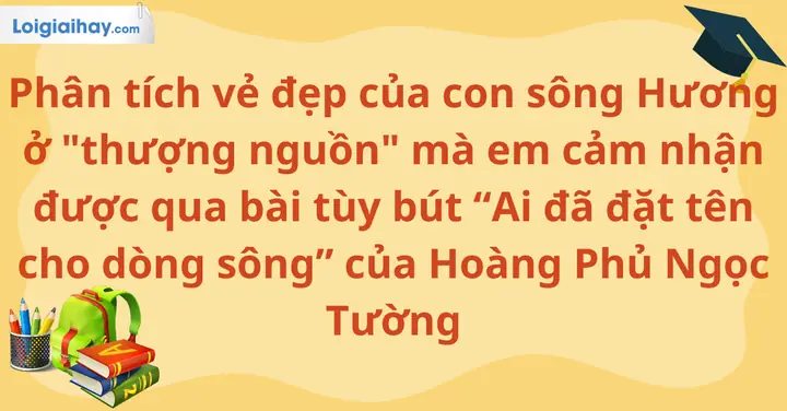 Phân Tích Vẻ Đẹp Của Con Sông Hương Ở "thượng Nguồn" Mà Em ... Phân Tích Vẻ Đẹp Của Con Sông Hương Ở "thượng Nguồn" Mà Em ...