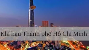 Đặc Điểm Khí Hậu Hồ Chí Minh Với 2 Mùa Rõ Rệt Trong Năm