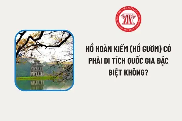 Hồ Hoàn Kiếm (hồ Gươm) Có Phải Di Tích Quốc Gia Đặc Biệt? Các ...