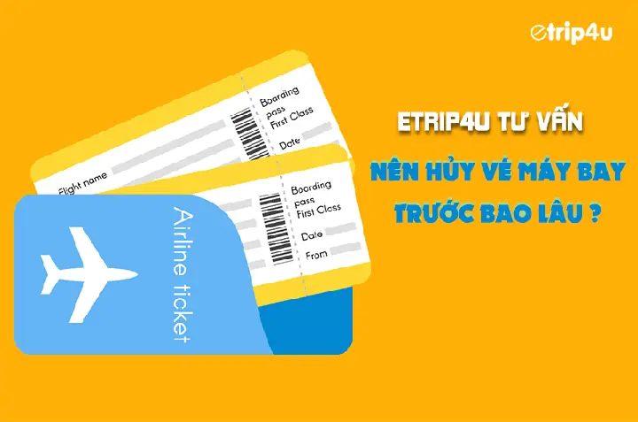 Etrip4u Tư Vấn: Nên Hủy Vé Máy Bay Trước Bao Lâu ? Etrip4u Tư Vấn: Nên Hủy Vé Máy Bay Trước Bao Lâu ?