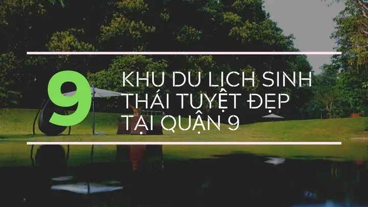 Top 9 Khu Du Lịch Sinh Thái Không Thể Không Tới Tại Quận 9