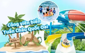 Kinh Nghiệm Vui Chơi Tại Công Viên Biển Tuần Châu Quốc Oai