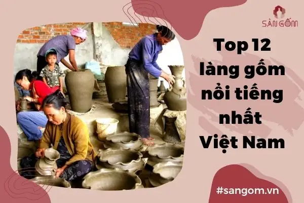 Top 12 Làng Nghề Gốm Sứ Việt Nam Nổi Tiếng, Đặc Sắc Nhất Top 12 Làng Nghề Gốm Sứ Việt Nam Nổi Tiếng, Đặc Sắc Nhất