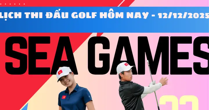 Lịch Thi Đấu Golf Việt Nam Sea Games 33 2025 Hôm Nay 12/12/2025 Lịch Thi Đấu Golf Việt Nam Sea Games 33 2025 Hôm Nay 12/12/2025