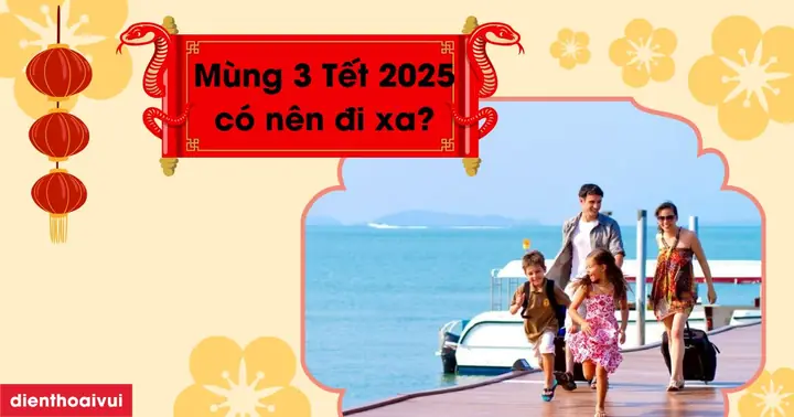 Mùng 3 Tết 2025 Có Nên Đi Xa Không? Lưu Ý Những Gì?