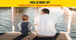 18/6 Là Ngày Gì? Nguồn Gốc Và Ý Nghĩa Ngày 18 Tháng 6?