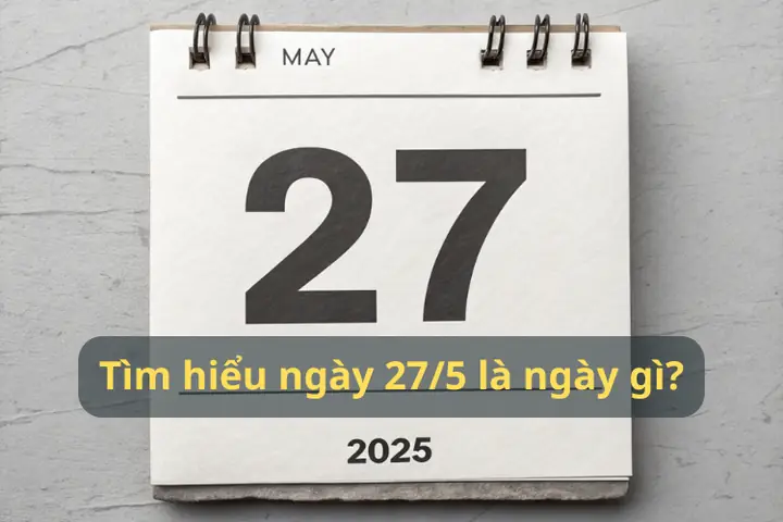 Tìm Hiểu 27/5 Là Ngày Gì? Có Sự Kiện Gì Đặc Biệt Diễn Ra Không?