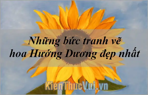 Những Bức Tranh Vẽ Hoa Hướng Dương Đẹp Nhất Có Thể Tìm Thấy Ở Đâu? Những Bức Tranh Vẽ Hoa Hướng Dương Đẹp Nhất Có Thể Tìm Thấy Ở Đâu?