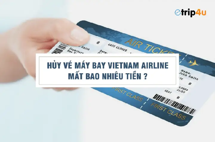 Hủy Vé Máy Bay Vietnam Airline Mất Bao Nhiêu Tiền?