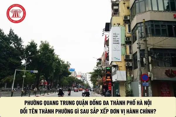 Phường Quang Trung Quận Đống Đa Thành Phố Hà Nội Đổi Tên Thành Phường Gì Sau Sắp Xếp Đơn Vị Hành Chính?