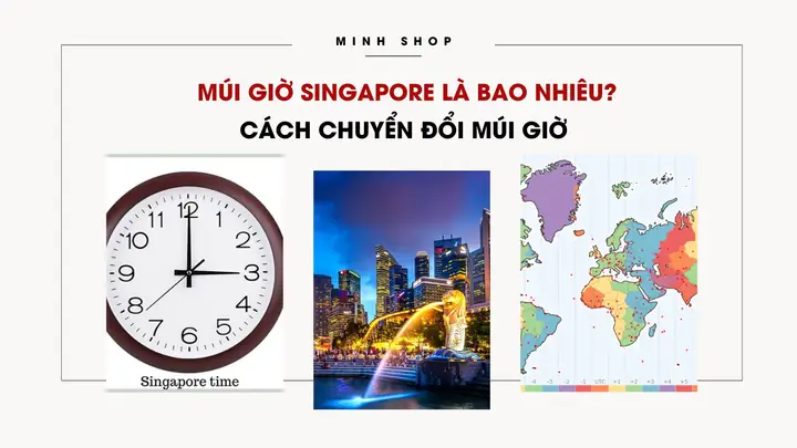 Múi Giờ Singapore Là Bao Nhiêu? Cách Chuyển Đổi ... - Minhshop.vn