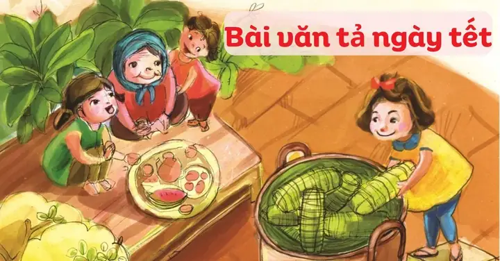 30+ Bài Văn Tả Ngày Tết Ngắn, Miêu Tả Chi Tiết, Cảm Xúc, Đạt Điểm Cao