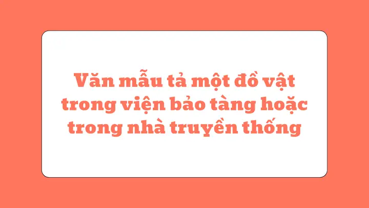 Văn Mẫu Tả Một Đồ Vật Trong Viện Bảo Tàng Hoặc Trong Nhà Truyền ...