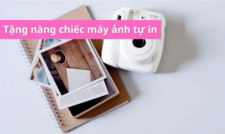 Tặng Nàng Chiếc Máy Ảnh Tự In Hoặc Chiếc Máy In Ảnh Tặng Nàng Chiếc Máy Ảnh Tự In Hoặc Chiếc Máy In Ảnh