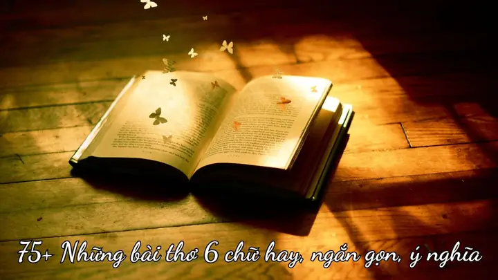 75+ Những Bài Thơ 6 Chữ Hay, Ngắn Gọn, Ý Nghĩa