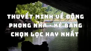 Thuyết Minh Về Động Phong Nha - Kẻ Bàng Chọn Lọc Hay Nhất