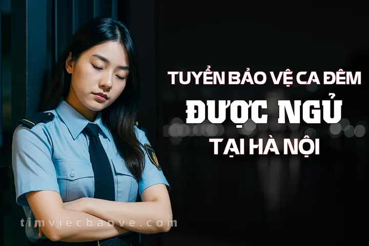 Tuyển Bảo Vệ Ca Đêm Được Ngủ Tại Hà Nội » 01/2026