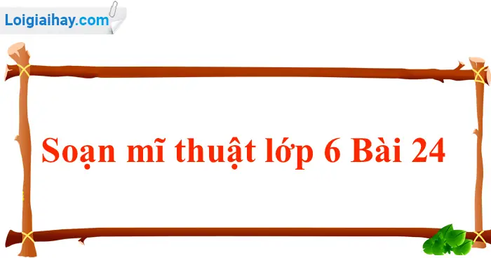 Soạn Mĩ Thuật Lớp 6 Bài 24 : Thường Thức Mĩ Thuật: Giới Thiệu Mợt Số ...