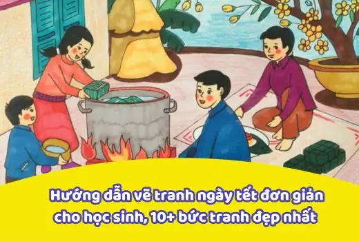 Hướng Dẫn Vẽ Tranh Ngày Tết Đơn Giản, 10+ Bức Tranh Đẹp Nhất