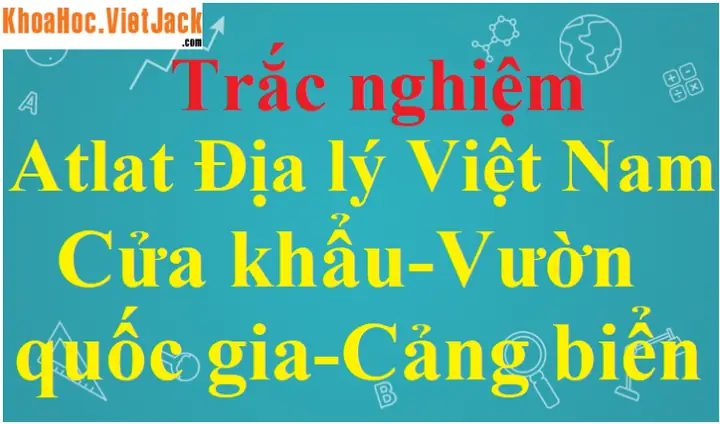 Căn Cứ Vào Atlat Địa Lí Việt Nam Trang 25, Cho Biết Vườn Quốc Gia ...