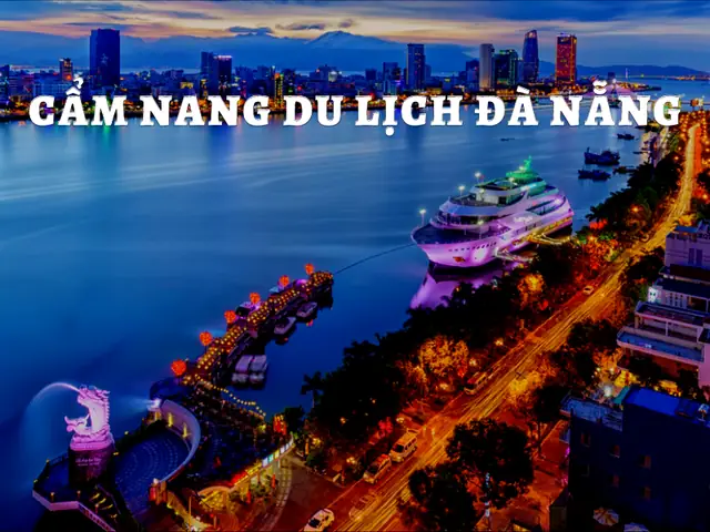 Cẩm Nang Du Lịch Đà Nẵng: Hướng Dẫn Đầy Đủ Cho Chuyến Đi Hoàn Hảo