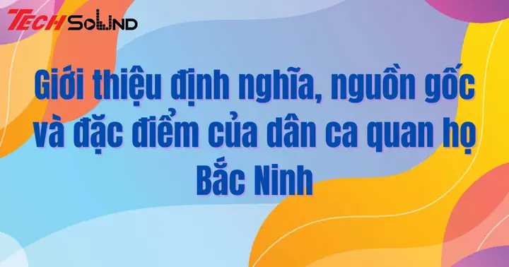 Dân Ca Quan Họ Bắc Ninh: Nguồn Gốc Và Bản Sắc Văn Hóa