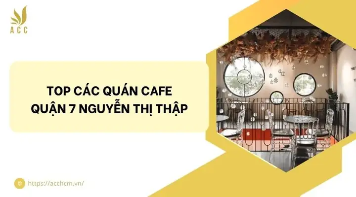 Top 10 Cafe Quận 7 Nguyễn Thị Thập Đáng Thử: Từ Phong Cách Hàn Quốc Đến Không Gian Sống Ảo