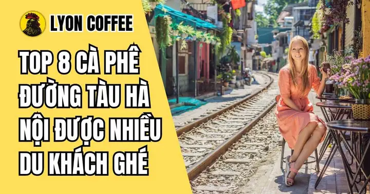 Top 8 Quán Cà Phê Đường Tàu Hà Nội Review Chi Tiết Từ A Đến Z