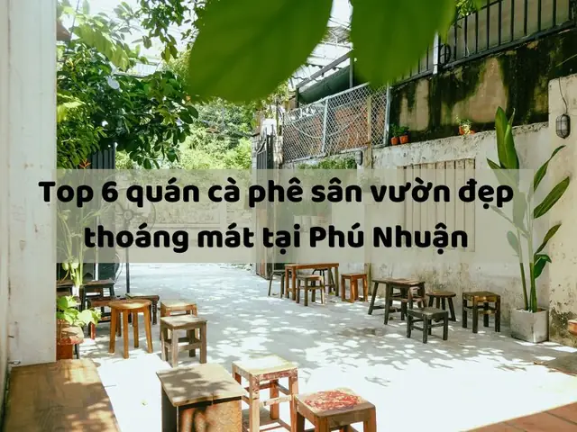Top 6 Quán Cà Phê Sân Vườn Phú Nhuận Đẹp Nhất: Review Chi Tiết & Trải Nghiệm Thực Tế