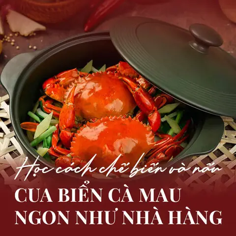 Cách Nấu Cua Biển Cà Mau Ngon Như Nhà Hàng: Cẩm Nang Toàn Diện