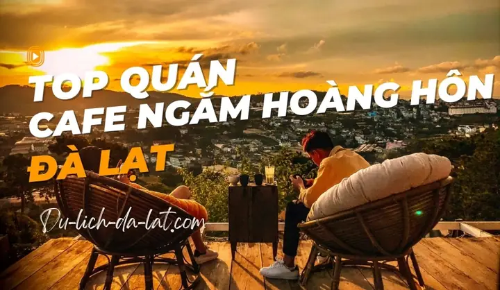 10 Quán Cà Phê Đà Lạt View Hoàng Hôn Mãn Nhãn